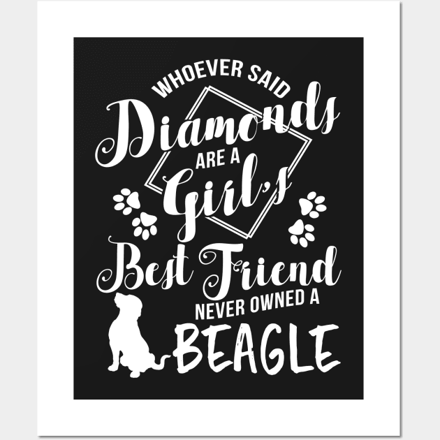 Whoever said diamonds are a girl best friend never owned a beagle Wall Art by doglover21
